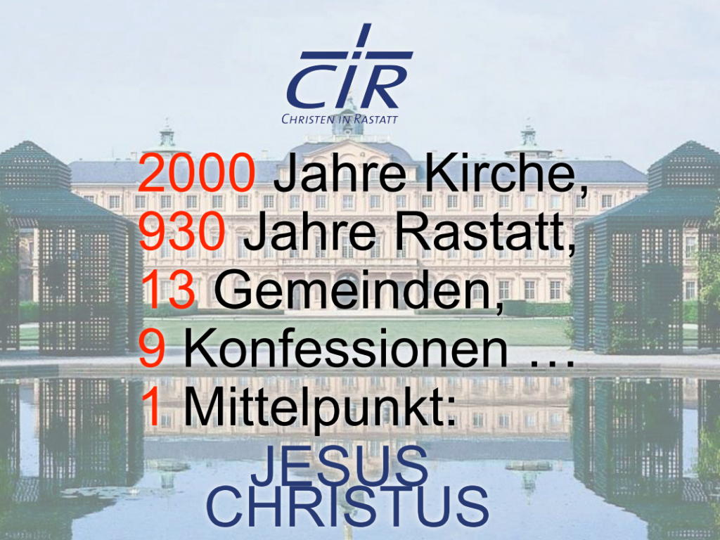 2000 Jahre Kirche, 930 Jahre Stadt Rastatt, 13 Gemeinden, 9 Konfessionen und dennoch EIN Mittelpunkt: Jesus Christus!